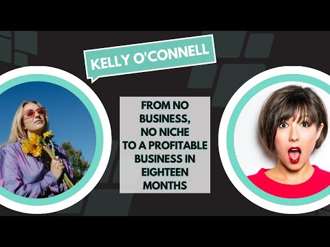 Kelly O’Connell: From No Business, No Niche To A Profitable Business In Eighteen Months [Video]