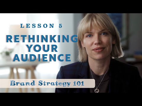 Brand Strategy 101 — Lesson 5: Rethinking your audience. [Video]