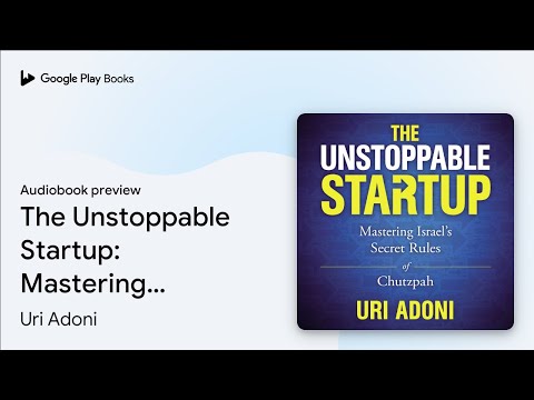The Unstoppable Startup: Mastering Israel’s… by Uri Adoni · Audiobook preview [Video]