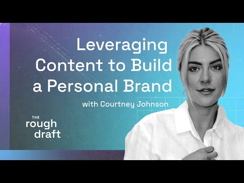 The Rough Draft: Courtney Johnson on Leveraging Content to Build a Personal Brand [Video]
