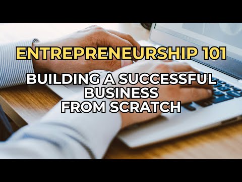 ENTREPRENEURSHIP 101: BUILDING A SUCCESSFUL BUSINESS FROM SCRATCH [Video]