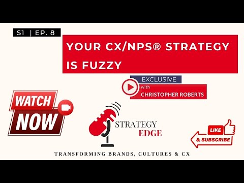 Ep 8  – Your CX/NPS® Strategy Is Fuzzy – Strategy Edge podcast [Video]