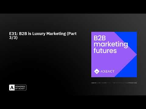 E31: B2B is Luxury Marketing (Part 3/3) [Video]