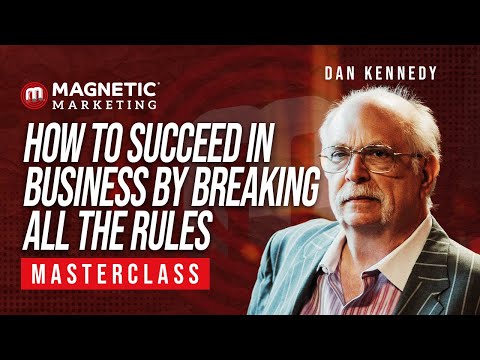 How to Succeed in Business by Breaking All the Rules Masterclass with Dan Kennedy [Video]