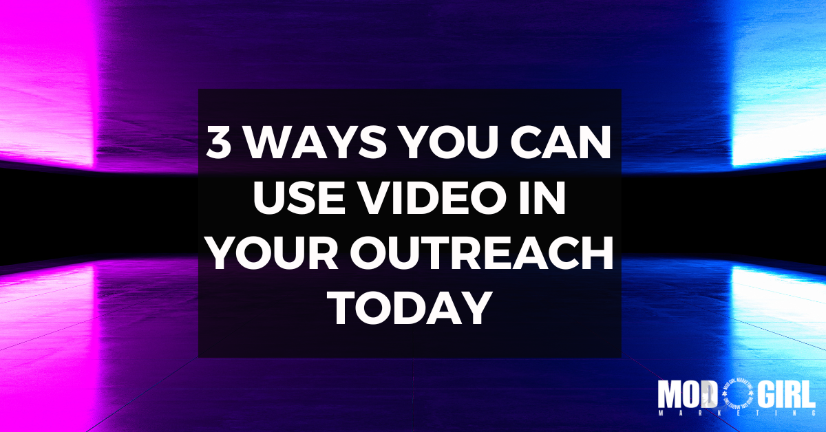 3 Ways You Can Use Video In Your Outreach Today