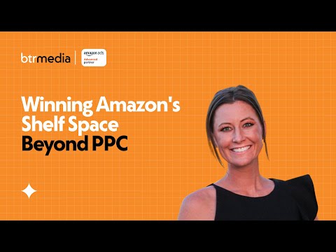 Winning Amazon’s Shelf Space – Beyond PPC [Video]