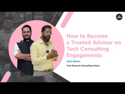How to become a trusted advisor on Tech Consulting engagement (TBCV Apr 24 edition) [Video]