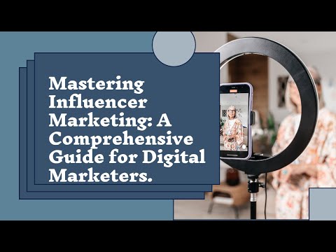 Mastering Influencer Marketing: A Comprehensive Guide for Digital Marketers [Video]