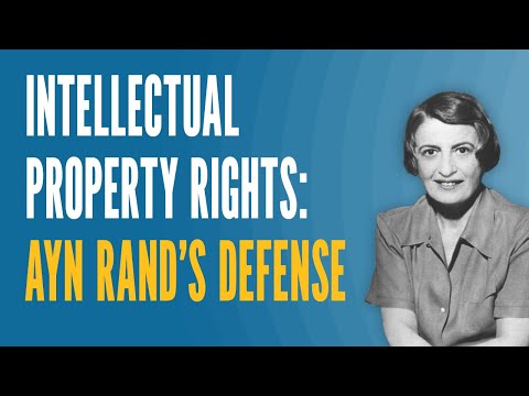 Intellectual Property Rights: Ayn Rand’s Defense [Video]