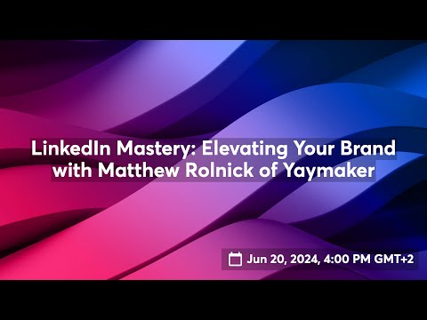 LinkedIn Mastery: Elevating Your Brand with Matthew Rolnick of Yaymaker [Video]