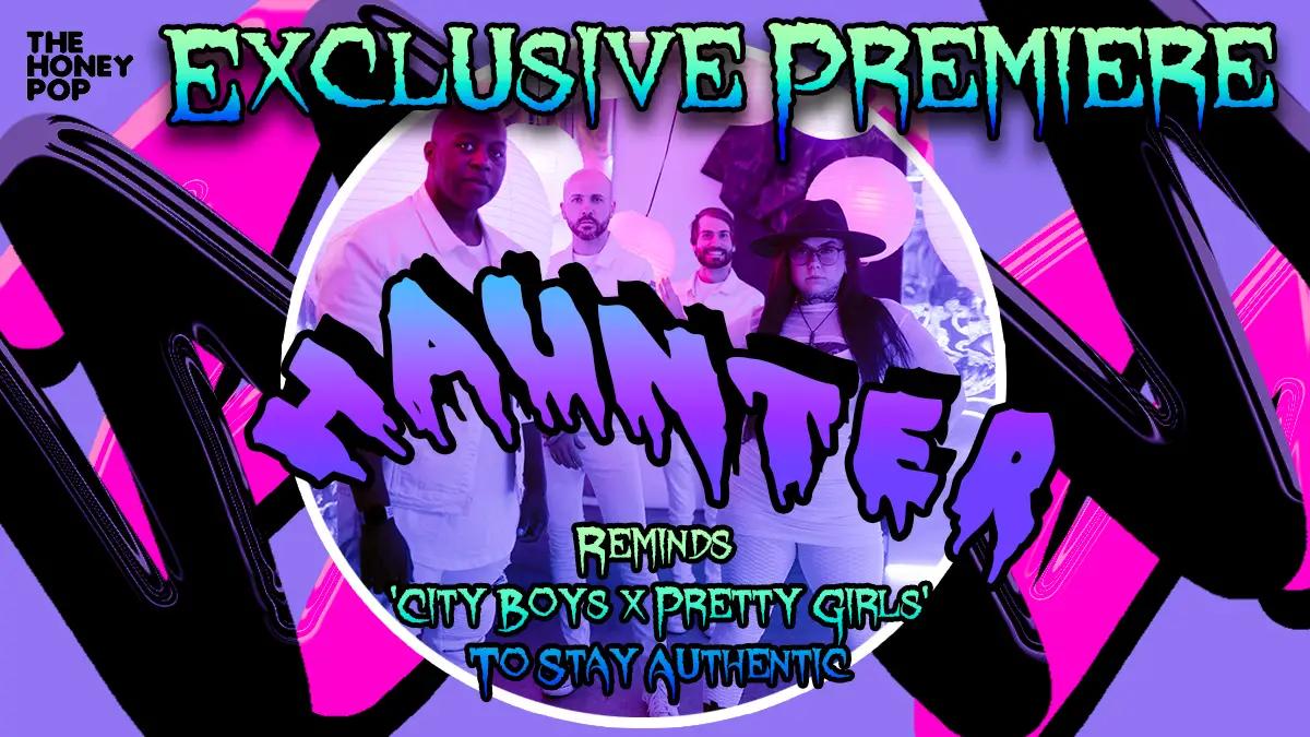 EXCLUSIVE PREMIERE: Haunter Reminds ‘City Boys x Pretty Girls’ To Stay Authentic [Video]