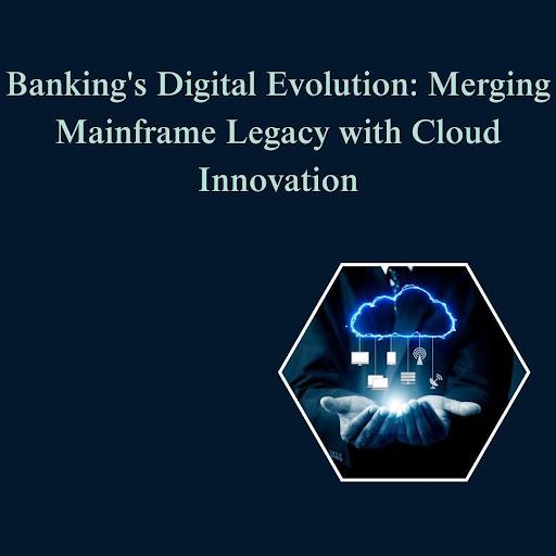 Banking’s Digital Evolution: Merging Mainframe Legacy with Cloud Innovation [Video]